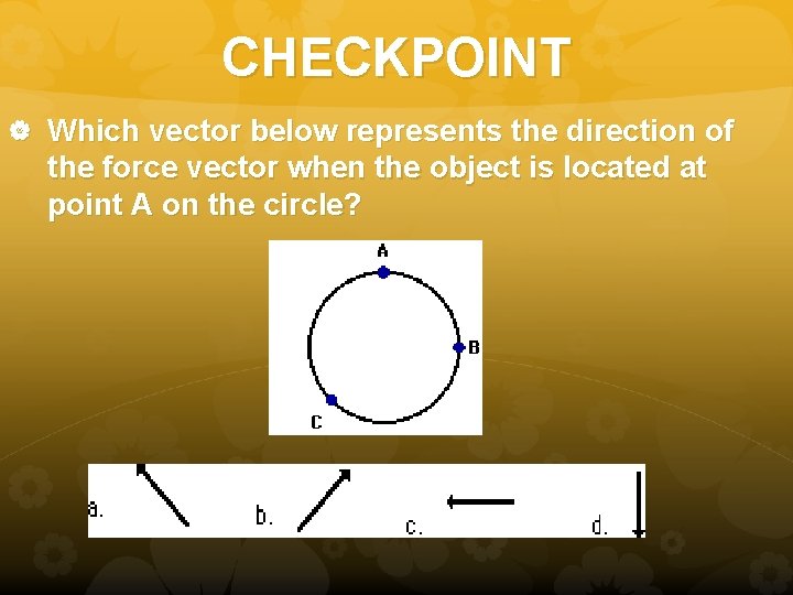CHECKPOINT Which vector below represents the direction of the force vector when the object