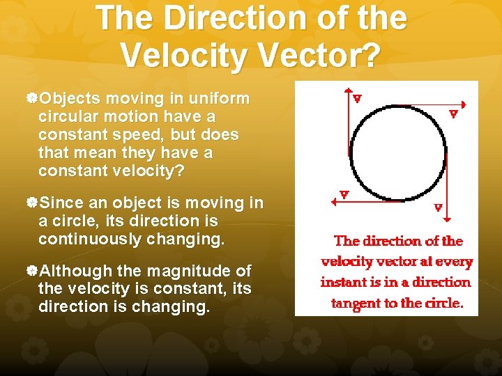 The Direction of the Velocity Vector? Objects moving in uniform circular motion have a