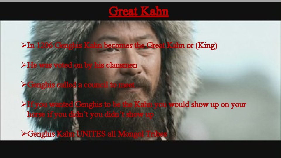 Great Kahn ØIn 1206 Genghis Kahn becomes the Great Kahn or (King) ØHe was