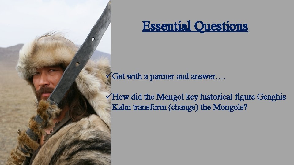 Essential Questions üGet with a partner and answer…. üHow did the Mongol key historical