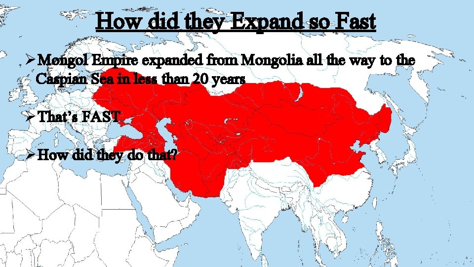 How did they Expand so Fast ØMongol Empire expanded from Mongolia all the way