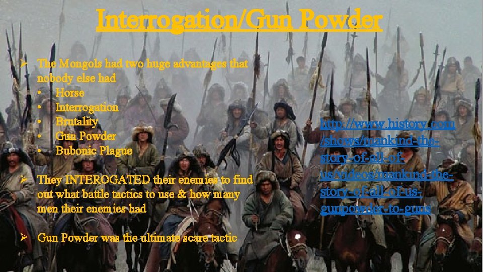 Interrogation/Gun Powder Ø The Mongols had two huge advantages that nobody else had •