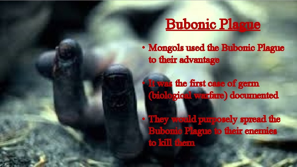 Bubonic Plague • Mongols used the Bubonic Plague to their advantage • It was