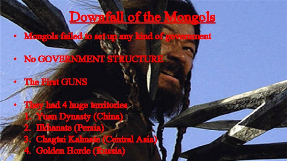 Downfall of the Mongols • Mongols failed to set up any kind of government