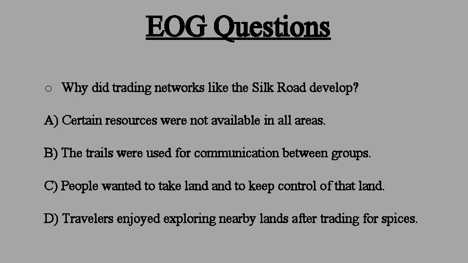 EOG Questions o Why did trading networks like the Silk Road develop? A) Certain