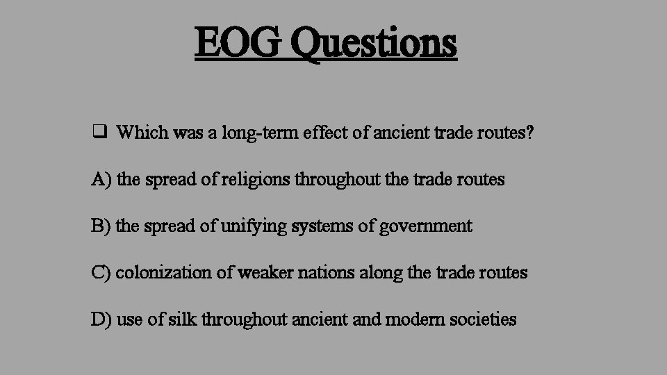 EOG Questions q Which was a long-term effect of ancient trade routes? A) the