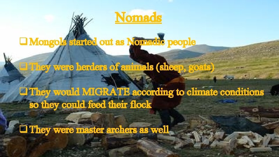 Nomads q Mongols started out as Nomadic people q They were herders of animals