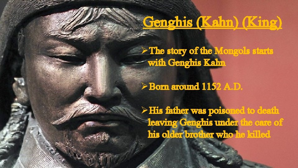 Genghis (Kahn) (King) ØThe story of the Mongols starts with Genghis Kahn ØBorn around