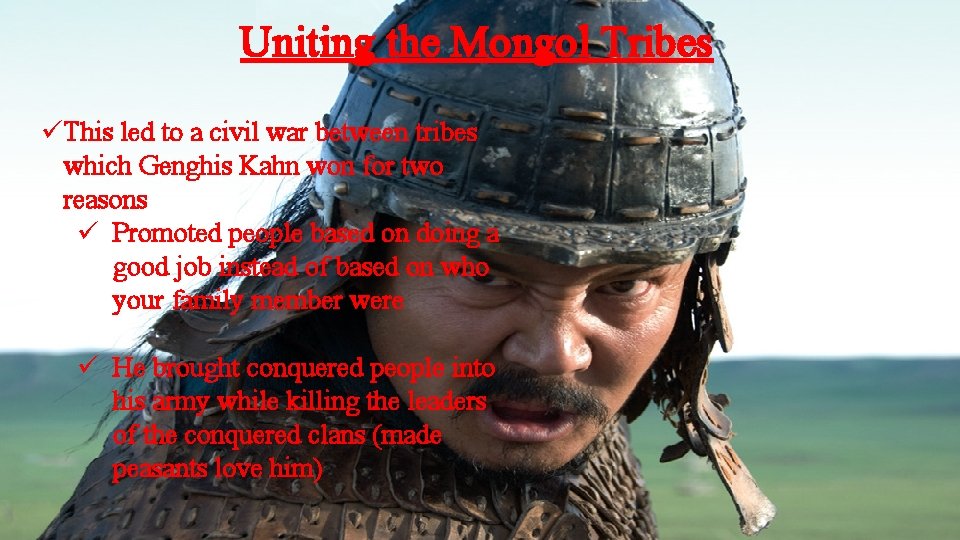 Uniting the Mongol Tribes üThis led to a civil war between tribes which Genghis