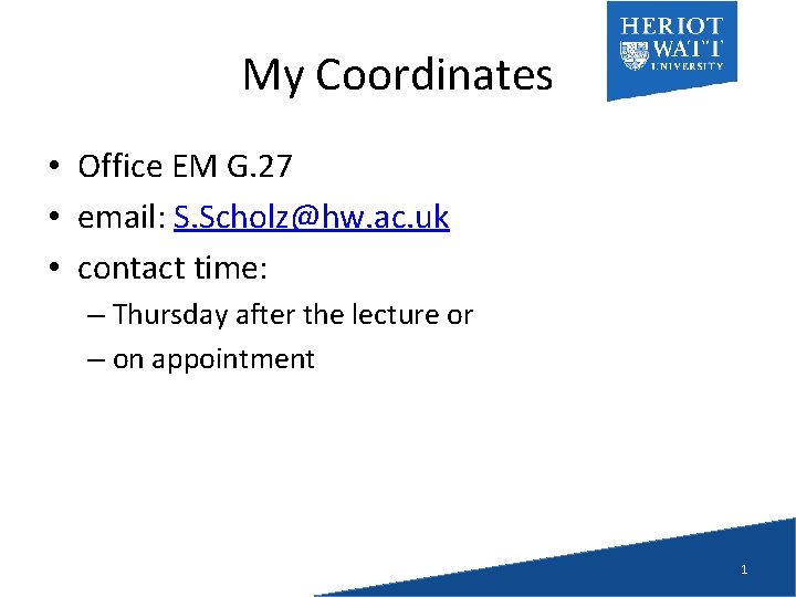 My Coordinates • Office EM G. 27 • email: S. Scholz@hw. ac. uk •