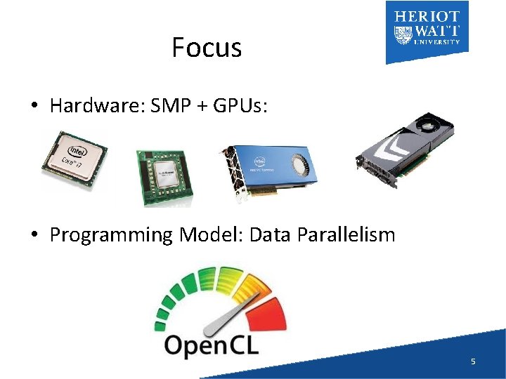 Focus • Hardware: SMP + GPUs: • Programming Model: Data Parallelism 5 
