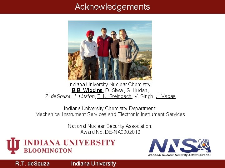 Acknowledgements Indiana University Nuclear Chemistry: B. B. Wiggins, D. Siwal, S. Hudan, Z. de.