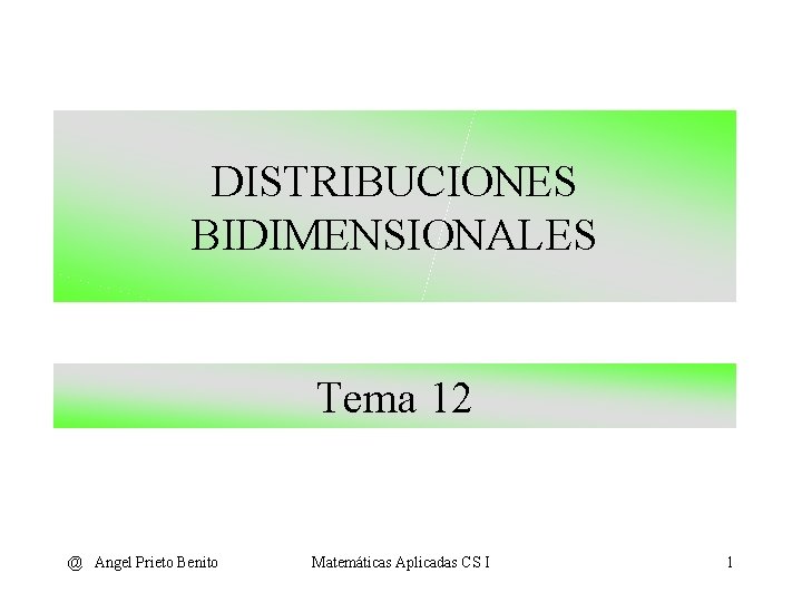DISTRIBUCIONES BIDIMENSIONALES Tema 12 @ Angel Prieto Benito Matemáticas Aplicadas CS I 1 