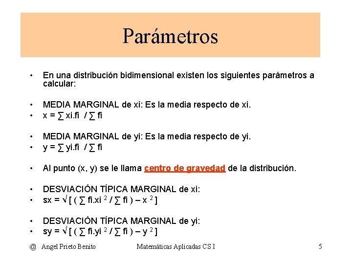 Parámetros • En una distribución bidimensional existen los siguientes parámetros a calcular: • •