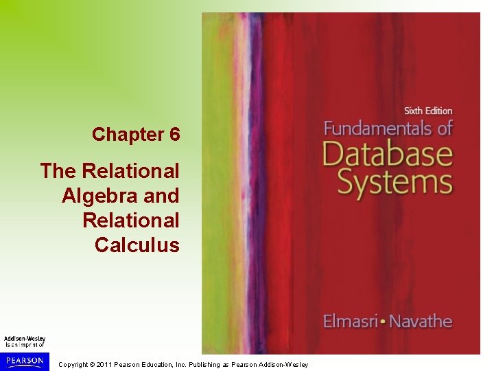 Chapter 6 The Relational Algebra and Relational Calculus Copyright © 2011 Pearson Education, Inc.