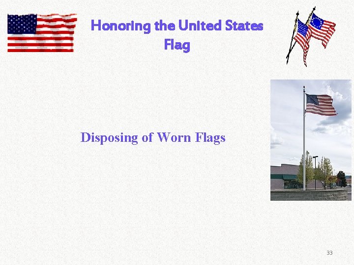 Honoring the United States Flag Disposing of Worn Flags 33 