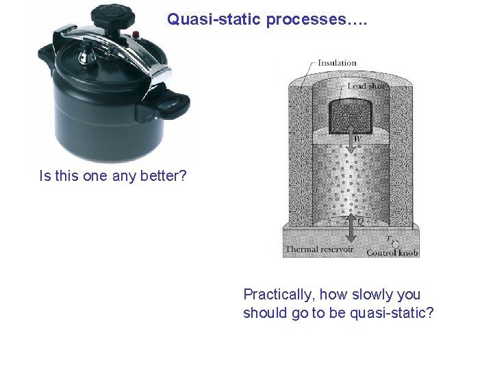 Quasi-static processes…. Is this one any better? Practically, how slowly you should go to Quasi-static processes…. Is this one any better? Practically, how slowly you should go to