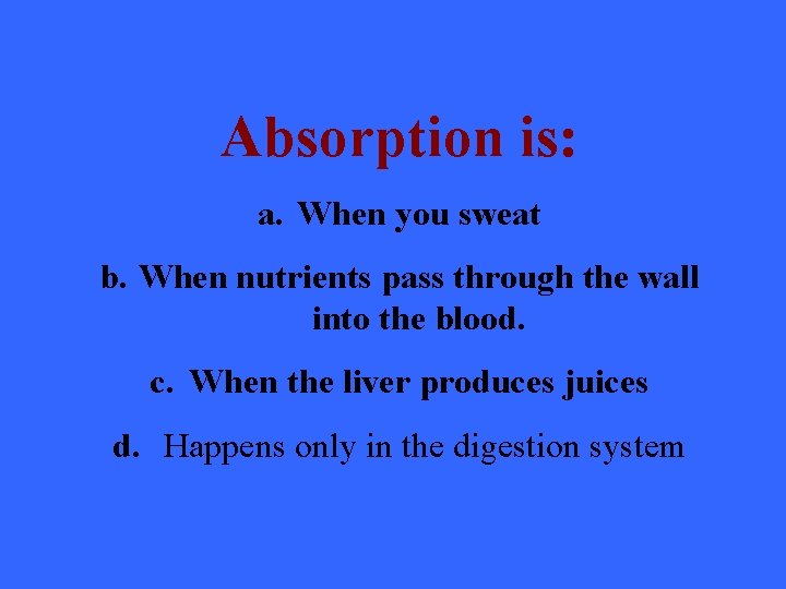 Absorption is: a. When you sweat b. When nutrients pass through the wall into