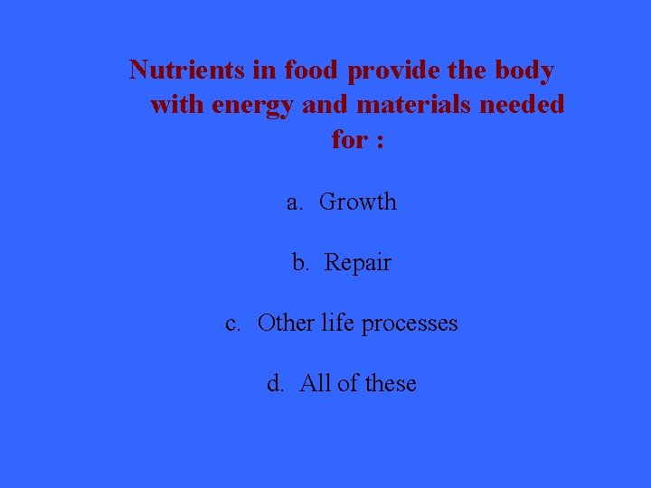 Nutrients in food provide the body with energy and materials needed for : a.