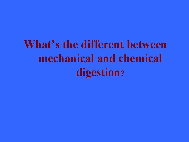 What’s the different between mechanical and chemical digestion? 