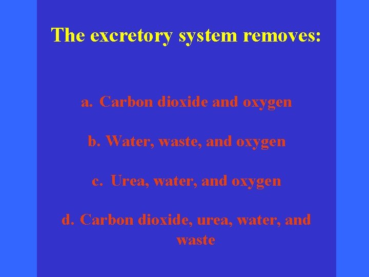 The excretory system removes: a. Carbon dioxide and oxygen b. Water, waste, and oxygen