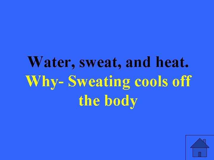 Water, sweat, and heat. Why- Sweating cools off the body 