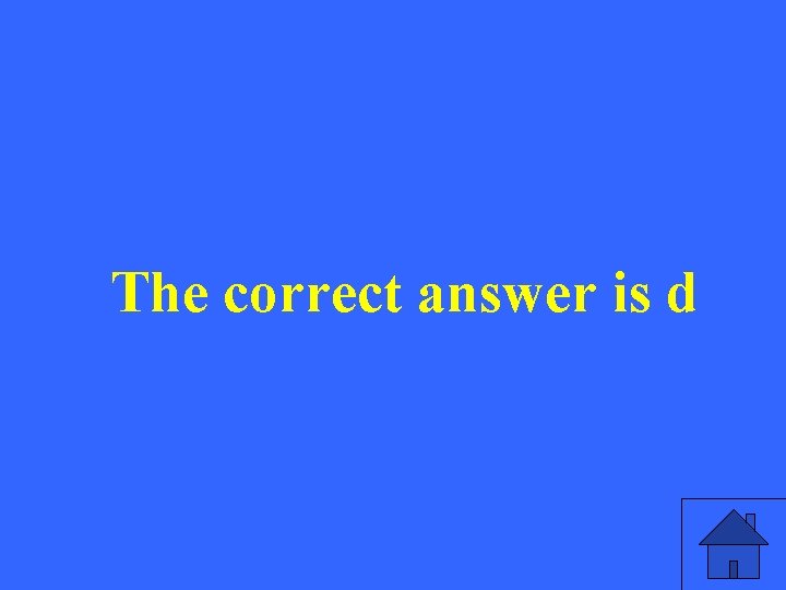 The correct answer is d 