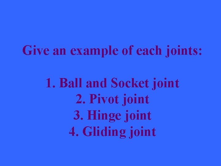 Give an example of each joints: 1. Ball and Socket joint 2. Pivot joint