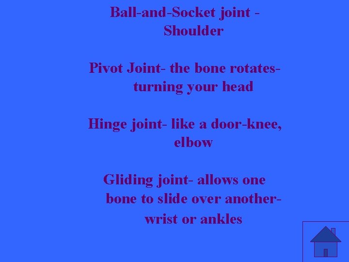 Ball-and-Socket joint Shoulder Pivot Joint- the bone rotatesturning your head Hinge joint- like a