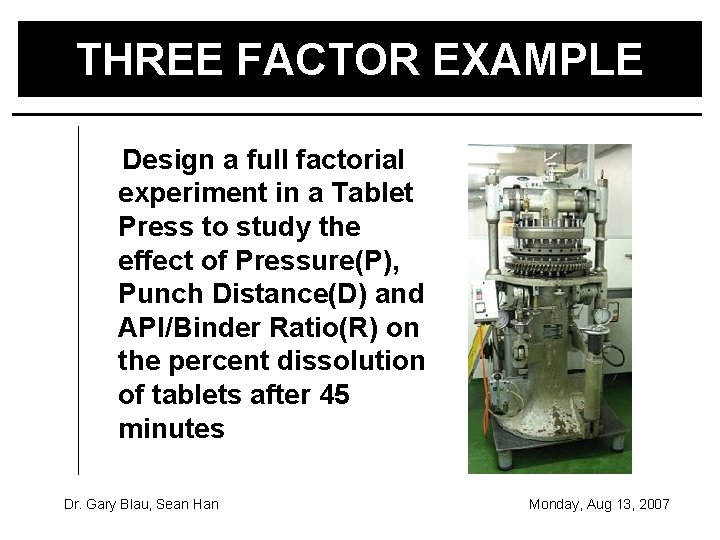 THREE FACTOR EXAMPLE Design a full factorial experiment in a Tablet Press to study