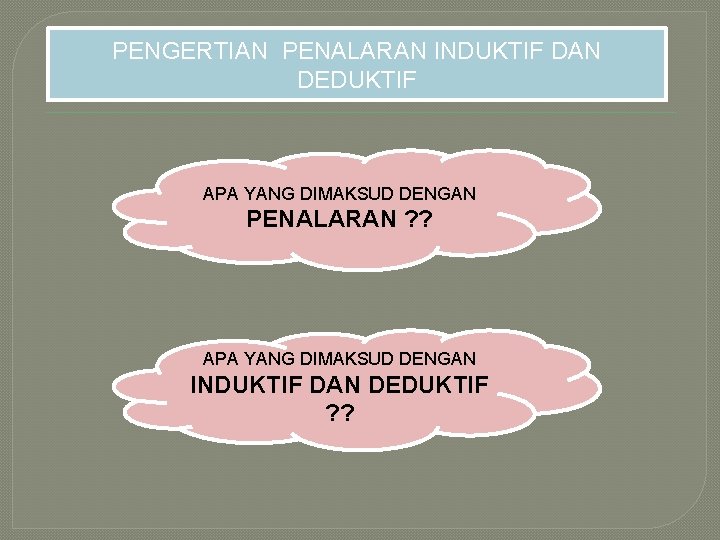 PENGERTIAN PENALARAN INDUKTIF DAN DEDUKTIF APA YANG DIMAKSUD DENGAN PENALARAN ? ? APA YANG