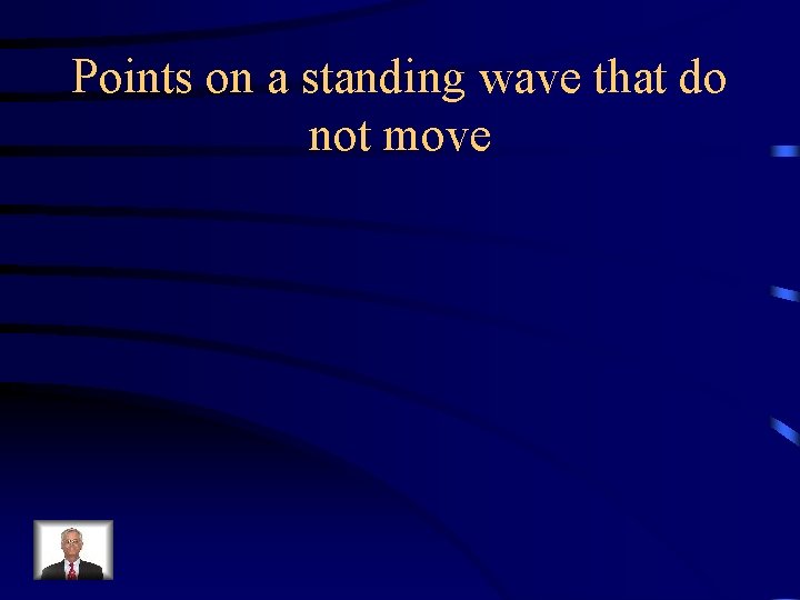 Points on a standing wave that do not move 