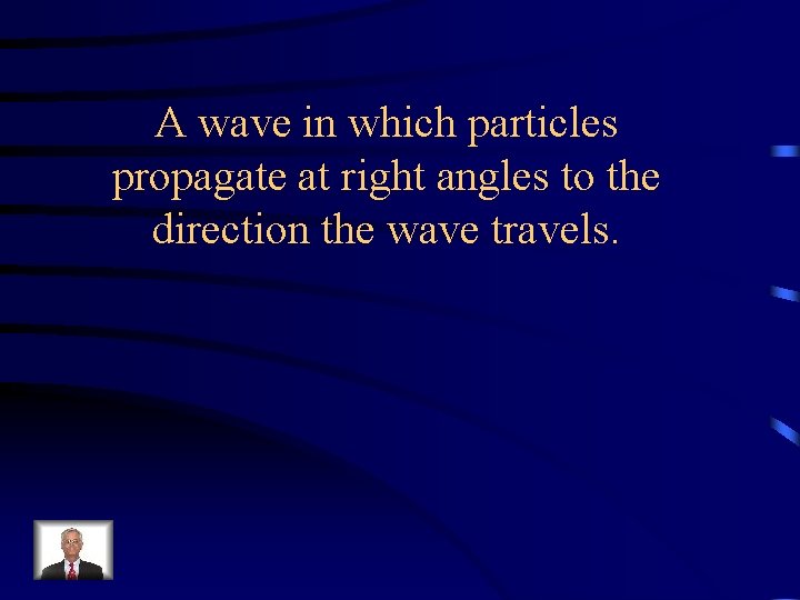 A wave in which particles propagate at right angles to the direction the wave