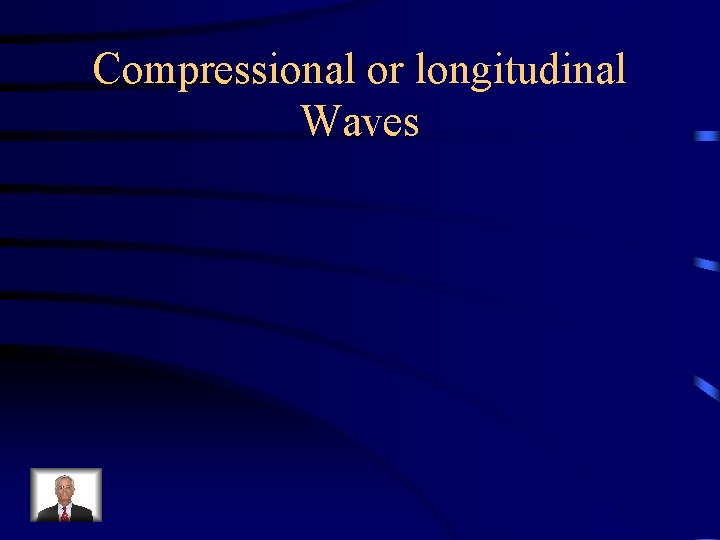 Compressional or longitudinal Waves 