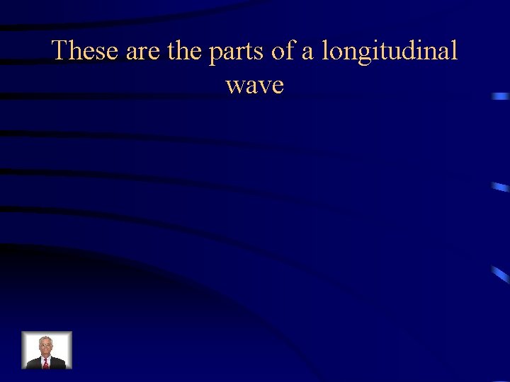 These are the parts of a longitudinal wave 