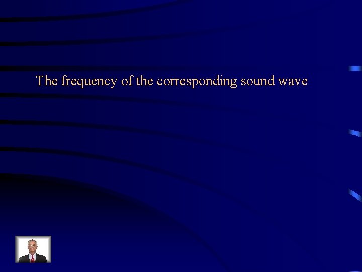 The frequency of the corresponding sound wave 