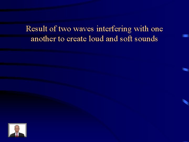 Result of two waves interfering with one another to create loud and soft sounds