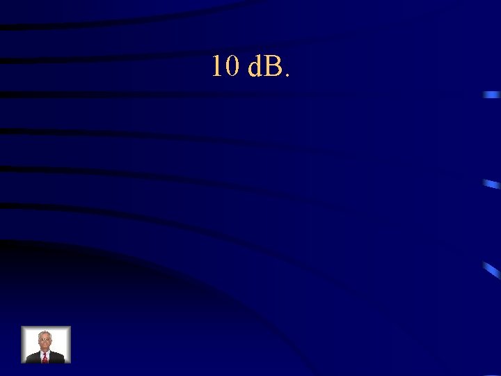 10 d. B. 