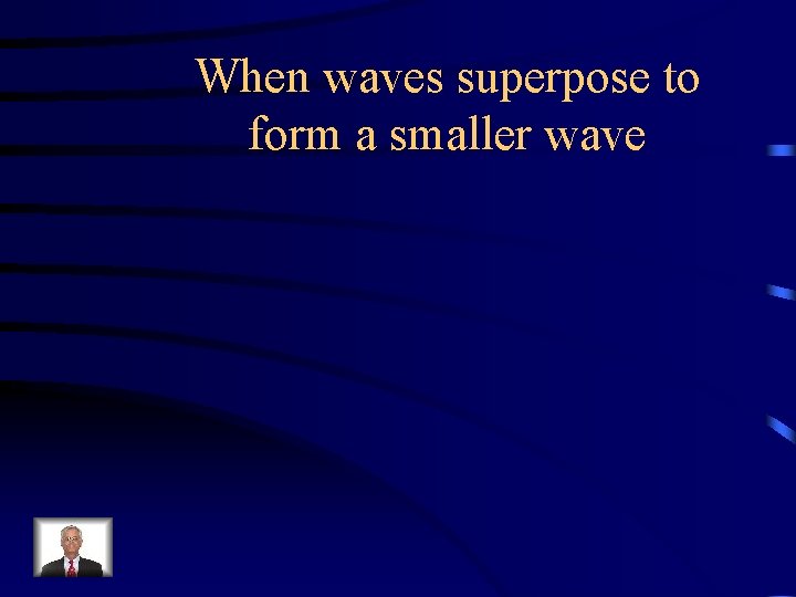 When waves superpose to form a smaller wave 