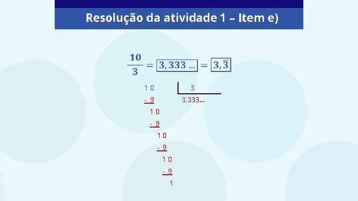 Resolução da atividade 1 – Item e) 10 3 - 9 3, 333. .