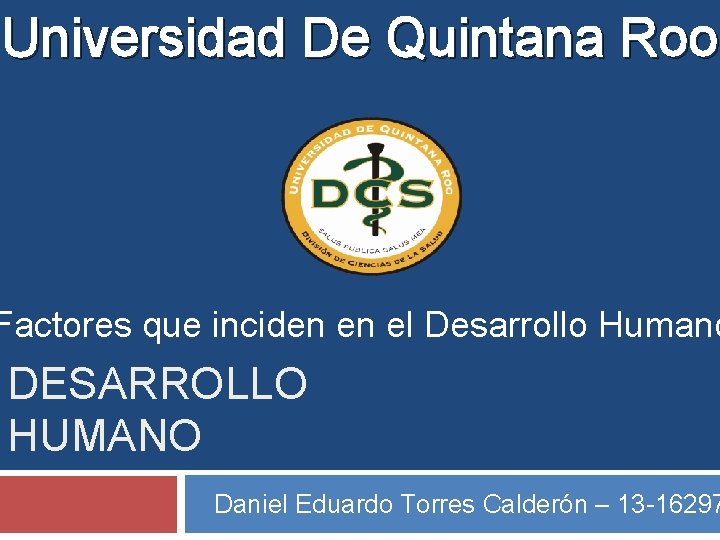 Universidad De Quintana Roo Factores que inciden en el Desarrollo Humano DESARROLLO HUMANO Daniel