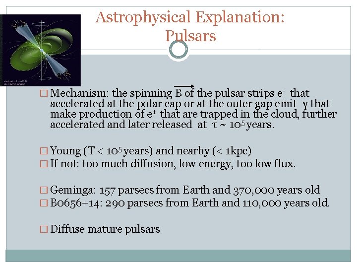 Astrophysical Explanation: Pulsars � Mechanism: the spinning B of the pulsar strips e- that