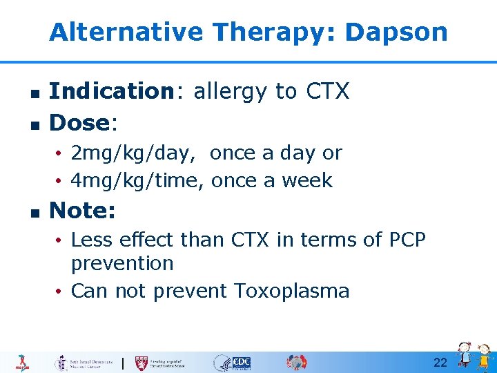 Alternative Therapy: Dapson n n Indication: allergy to CTX Dose: • 2 mg/kg/day, once