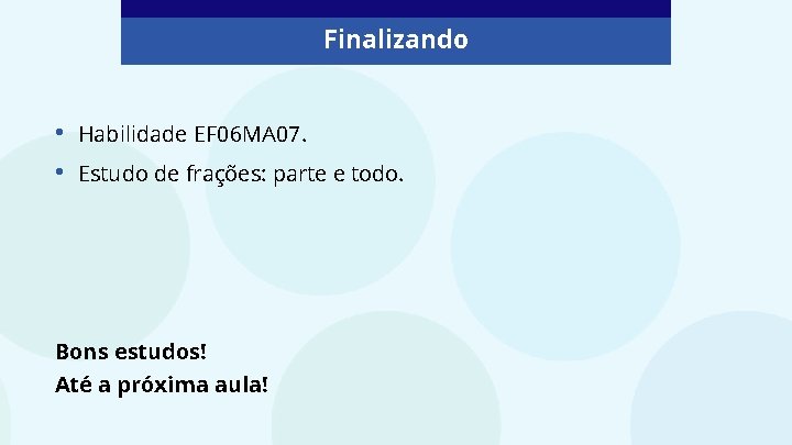 Finalizando • • Habilidade EF 06 MA 07. Estudo de frações: parte e todo.