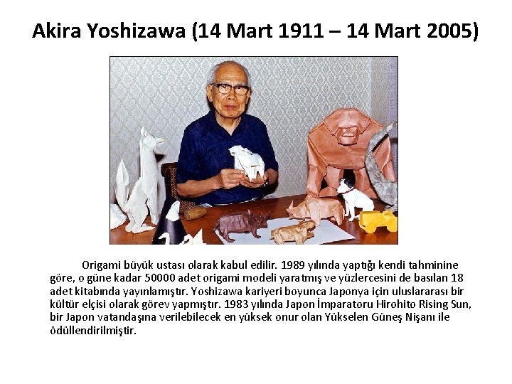 Akira Yoshizawa (14 Mart 1911 – 14 Mart 2005) Origami büyük ustası olarak kabul