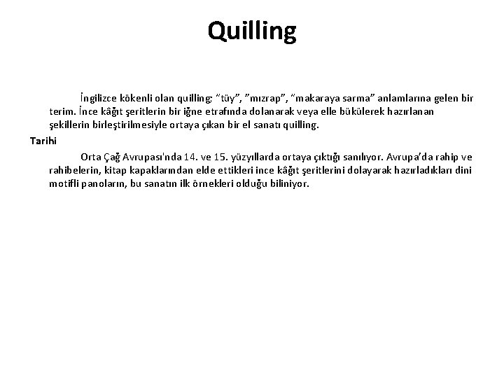 Quilling İngilizce kökenli olan quilling; “tüy”, ”mızrap”, “makaraya sarma” anlamlarına gelen bir terim. İnce