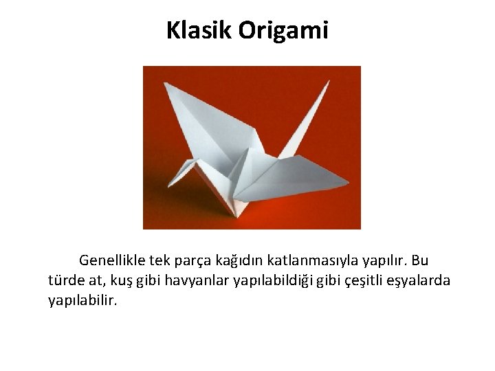 Klasik Origami Genellikle tek parça kağıdın katlanmasıyla yapılır. Bu türde at, kuş gibi havyanlar