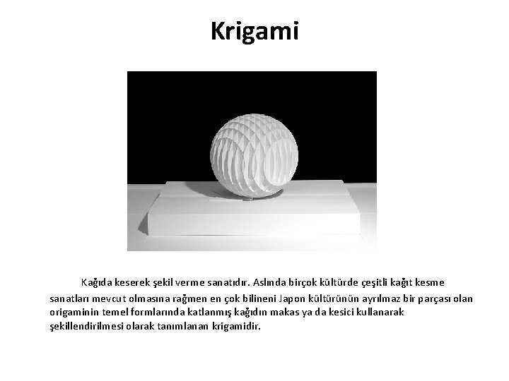 Krigami Kağıda keserek şekil verme sanatıdır. Aslında birçok kültürde çeşitli kağıt kesme sanatları mevcut