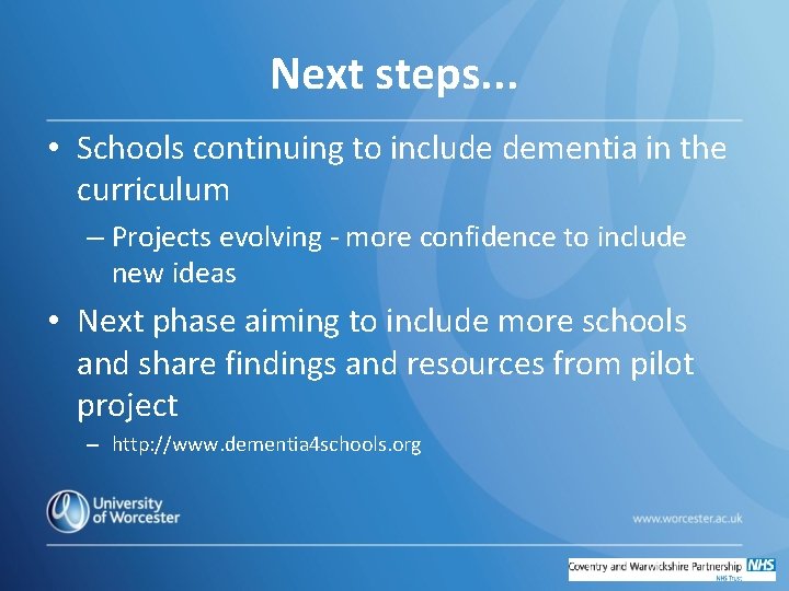 Next steps. . . • Schools continuing to include dementia in the curriculum –