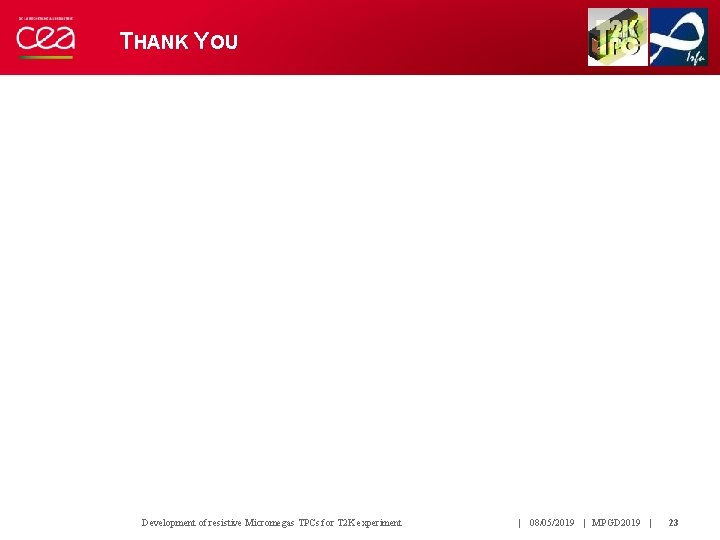 THANK YOU Development of resistive Micromegas TPCs for T 2 K experiment | 08/05/2019 THANK YOU Development of resistive Micromegas TPCs for T 2 K experiment | 08/05/2019